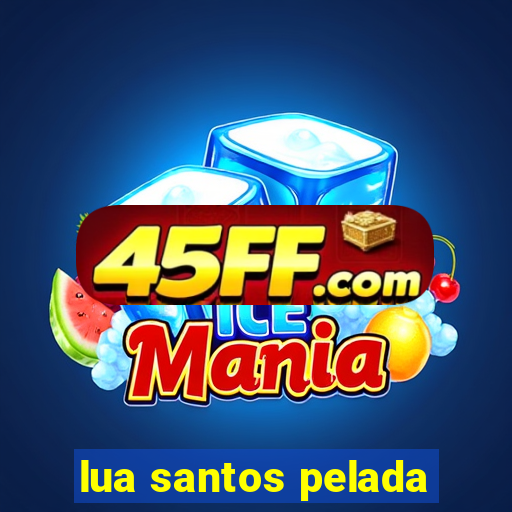 lua santos pelada